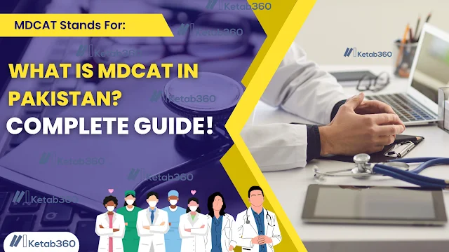 WHAT IS MDCAT IN PAKISTAN? COMPLETE GUIDE! MDCAT Stands For: Medical and Dental College Admission Test