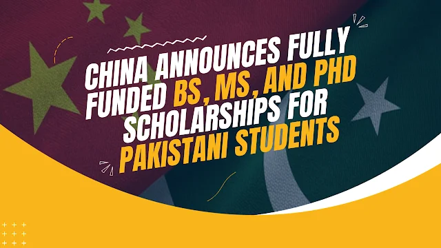 China Announces Fully Funded BS, MS, and PhD Scholarships for Pakistani Students