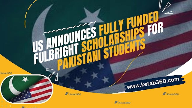 US Announces Fully Funded Fulbright Scholarships for Pakistani Students