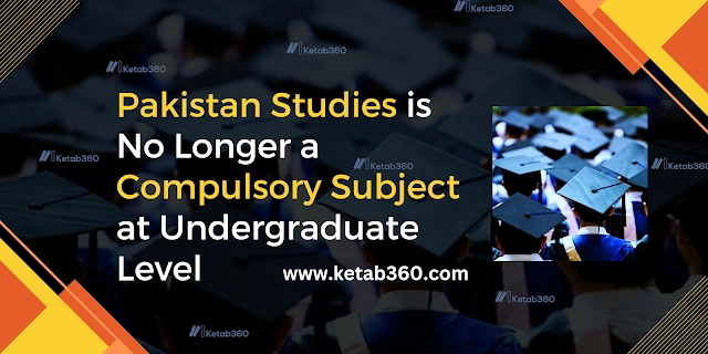 Pakistan Studies is No Longer a Compulsory Subject at Undergraduate Level