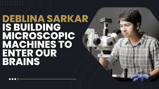 Deblina Sarkar is building microscopic machines to enter our brains