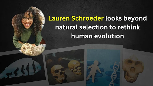 Lauren Schroeder is studying human evolution in a new way, thinking about more than just natural selection.