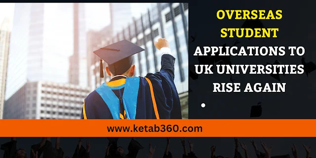 Overseas student applications to UK universities rise again ketab 360, Ketaab