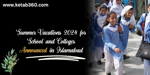 Summer Vacations 2024 for School and Colleges Announced in Islamabad